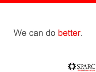 @txtbks | sparc.arl.org
We can do better.
 