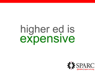 @txtbks | sparc.arl.org
higher ed is
expensive
 