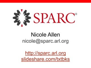 @txtbks | sparc.arl.org
Nicole Allen
nicole@sparc.arl.org
http://sparc.arl.org
slideshare.com/txtbks
 
