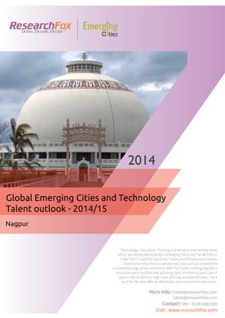 Emerging City Report - Nagpur (2014)
Sample Report
explore@researchfox.com
+1-408-469-4380
+91-80-6134-1500
www.researchfox.com
www.emergingcitiez.com
 1
 