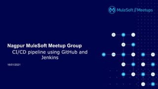 16/01/2021
Nagpur MuleSoft Meetup Group
CI/CD pipeline using GitHub and
Jenkins
 