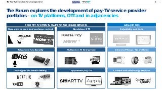 3
The Forum explores the development of pay-TV service provider
portfolios – on TV platforms, OTT and in adjacencies
The P...
