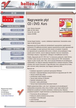 IDZ DO
         PRZYK£ADOWY ROZDZIA£

                           SPIS TRE CI   Nagrywanie p³yt
                                         CD i DVD. Kurs
           KATALOG KSI¥¯EK
                                         Autor: Bartosz Danowski
                      KATALOG ONLINE     ISBN: 83-7361-309-9
                                         Format: B5, stron: 304
       ZAMÓW DRUKOWANY KATALOG           Zawiera CD-ROM


              TWÓJ KOSZYK
                                         Zamiast d³ugich tekstów — rysunki z dok³adnymi obja nieniami. Samodzielna nauka
                    DODAJ DO KOSZYKA     nigdy nie by³a tak prosta!
                                         Nagrywarka p³yt CD jest praktycznie standardowym wyposa¿eniem wspó³czesnych
                                         komputerów. W najbli¿szej przysz³o ci zapewne upowszechni¹ siê tak¿e nagrywarki p³yt
         CENNIK I INFORMACJE             DVD, pozwalaj¹ce na zapis ogromnych ilo ci danych na kr¹¿kach. Urz¹dzenia
                                         do nagrywania p³yt s¹ wprawdzie do æ proste w obs³udze, ale pocz¹tkuj¹cym mog¹
                   ZAMÓW INFORMACJE      sprawiæ pewne trudno ci. Jeszcze wiêkszym k³opotem mo¿e byæ rozbudowana
                     O NOWO CIACH        terminologia zwi¹zana z nagrywaniem i obfituj¹ca w skomplikowane akronimy.
                                         Ksi¹¿ka „Nagrywanie p³yt CD i DVD. Kurs” to nowoczesny podrêcznik, dziêki któremu
                       ZAMÓW CENNIK      w krótkim czasie nauczysz siê tworzyæ ró¿ne rodzaje p³yt CD i DVD. Samodzielnie
                                         nagrasz na p³yty muzykê, dane i filmy. Jest to pozycja skierowana do pocz¹tkuj¹cych
                                         u¿ytkowników, nie maj¹cych wiêkszego do wiadczenia w obs³udze komputera. Krótkie
                 CZYTELNIA               rozdzia³y, które mo¿esz przeczytaæ w ci¹gu kilkunastu minut, pokazuj¹ krok po kroku,
                                         jakie czynno ci nale¿y wykonywaæ, aby osi¹gn¹æ zamierzony efekt.
          FRAGMENTY KSI¥¯EK ONLINE
                                         Nauczysz siê:
                                            • Instalowaæ nagrywarki w systemach operacyjnych Windows
                                            • Korzystaæ z najpopularniejszego oprogramowania do nagrywania p³yt CD i DVD
                                            • Tworzyæ cyfrowe p³yty wideo
                                            • Archiwizowaæ swoje fotografie na p³ytach
                                            • Tworzyæ p³yty startowe do Windows
                                            • Kopiowaæ zabezpieczone dane
                                            • Korzystaæ z zapisu pakietowego
                                            • Tworzyæ kopie bezpieczeñstwa kluczowych danych
                                         Ksi¹¿ki wydawnictwa Helion z serii „Kurs” adresowane s¹ do pocz¹tkuj¹cych
Wydawnictwo Helion                       u¿ytkowników komputerów, którzy chc¹ w krótkim czasie nabyæ praktycznych
ul. Chopina 6                            umiejêtno ci przydatnych w karierze zawodowej i codziennej pracy. Napisane
44-100 Gliwice                           przystêpnym jêzykiem i bogato ilustrowane s¹ wspania³¹ pomoc¹ w samodzielnej nauce.
tel. (32)230-98-63                          • Przeznaczony dla pocz¹tkuj¹cych
e-mail: helion@helion.pl                    • Praktyczne zadania omówione krok po kroku
                                            • Przystêpny i zrozumia³y jêzyk
                                            • Liczne ilustracje
                                            • Idealny do samodzielnej nauki
 