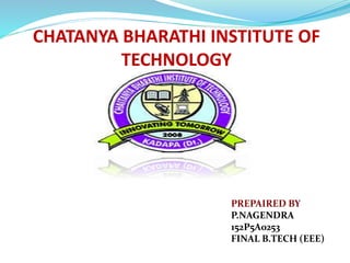CHATANYA BHARATHI INSTITUTE OF
TECHNOLOGY
PREPAIRED BY
P.NAGENDRA
152P5A0253
FINAL B.TECH (EEE)
 
