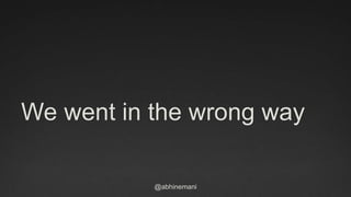 @abhinemani
We went in the wrong way
 