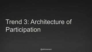 @abhinemani
Trend 3: Architecture of
Participation
 