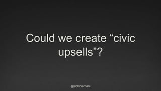@abhinemani
Could we create civic
upsells?
 