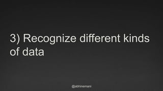 @abhinemani
3) Recognize different kinds
of data
 