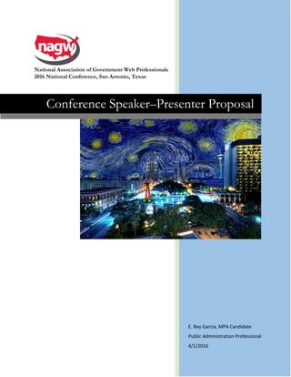 National Association of Government Web Professionals
2016 National Conference, San Antonio, Texas
E. Rey Garcia, MPA Candidate
Public Administration Professional
4/1/2016
Conference Speaker–Presenter Proposal
 