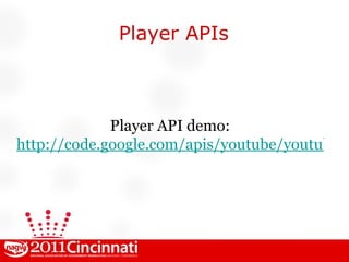 Player APIs Player API demo: http://code.google.com/apis/youtube/youtube_player_demo.html 