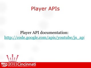 Player APIs Player API documentation: http://code.google.com/apis/youtube/js_api_reference.html 