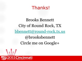 Thanks! Brooks Bennett City of Round Rock, TX [email_address] @brooksbennett Circle me on Google+ 