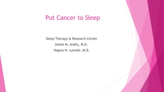 Put Cancer to Sleep
Sleep Therapy & Research Center
James M. Andry, M.D.
Nagwa N. Lamaie, M.D.
 