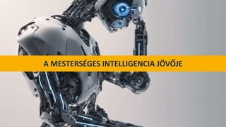 A MESTERSÉGES INTELLIGENCIA JÖVŐJE
 