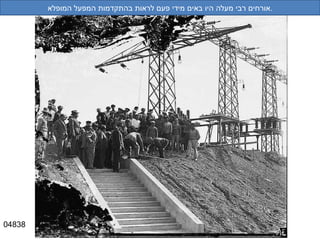 04838 אורחים רבי מעלה היו באים מידי פעם לראות בהתקדמות המפעל המופלא . 