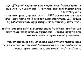את מפעל החשמל ההידרואלקטרי בנהריים  ( שנקרא  &quot; ירדן א '&quot;),  הקים פנחס רוטנברג  ( הוא  &quot; הזקן מנהריים &quot;).  את הזכיון ,  ל  70  שנה ,  קיבל בתאריך  5.3.1926. העבודות החלו באוגוסט  1927.  חנוכת המפעל  ,  באופן רשמי ,  היתה  ב  9.7.1932,  בהשתתפות הנציב העליון  ( ה  4)  סר ארתור ווקופ ,  נציב בריטניה בירדן – קולונל קוקס ,  האמיר עבדאללה  (  ה  I ),  והרוזן רדינג . רוב הצילומים  ,  שצולמו על פלטות זכוכית ,  שהו חלקם בתוך מים ,  וחלקים מהם התקלקלו לחלוטין .  את החלקים האבודים קצצתי ,  ולגבי השאר עשיתי מאמץ להשאיר חלקים גדולים ככל האפשר . כמובן שיכולתי שלא להשתמש בהם בכלל ,  אולם מאחר ומטרתי בכל סידרת ה &quot; תמונות ישנות של פלשתינה &quot;  להציל מתהום השכחה את עברנו המצולם ,  החלטתי  להשאיר את כל התמונות הנוגעות בנושא . 