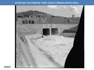 04840 המים זורמים בתעלת היציאה ,  לאחר שהפעילו את הגנרטורים . 