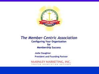 The Member-Centric Association
     Configuring Your Organization
                  for
         Membership Success

       Jodie Slaughter
       President and Founding Partner
 