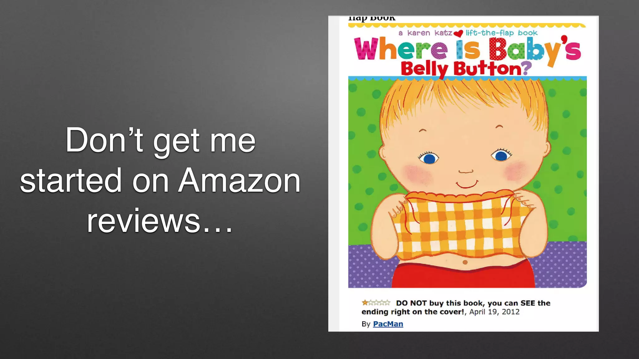 Don’t get me
started on Amazon
reviews…
 