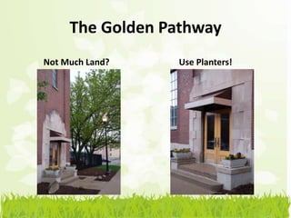 The Golden Pathway
Not Much Land?   Use Planters!
 