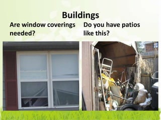 Buildings
Are window coverings   Do you have patios
needed?                like this?
 