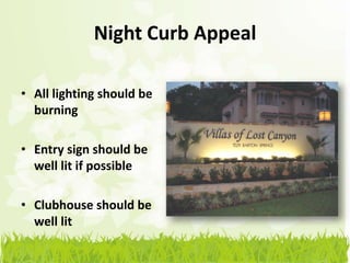 Night Curb Appeal

• All lighting should be
  burning

• Entry sign should be
  well lit if possible

• Clubhouse should be
  well lit
 