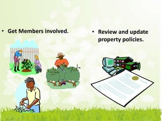 • Get Members involved.   • Review and update
                            property policies.
 