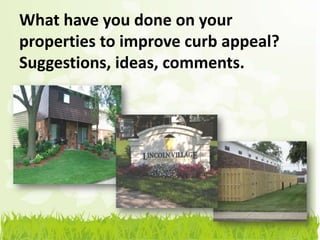 What have you done on your
properties to improve curb appeal?
Suggestions, ideas, comments.
 