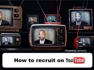 How to recruit on
Presented by: Jim Stroud
 