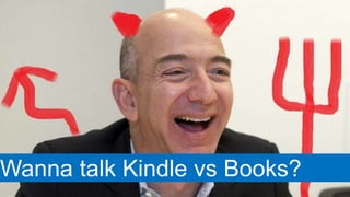 Wanna talk Kindle vs Books?
 