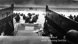Being tasked
with winning battles
 