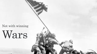 Not with winning
Wars
 