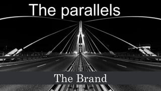 The parallels
The Brand
 