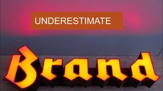 UNDERESTIMATE
 
