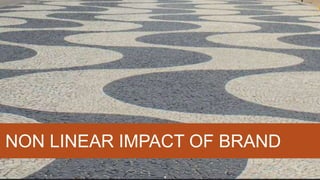 NON LINEAR IMPACT OF BRAND
 