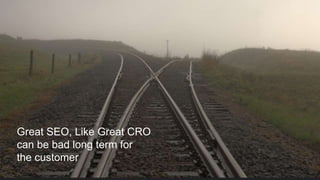 Great SEO, Like Great CRO
can be bad long term for
the customer
 