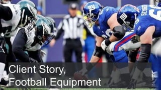 Client Story,
Football Equipment
 