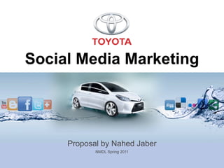 Social Media Marketing




     Proposal by Nahed Jaber
            NMDL Spring 2011
 