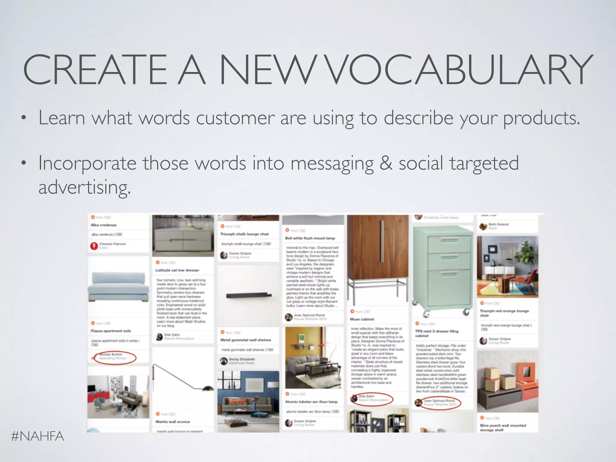 CREATE A NEWVOCABULARY
• Learn what words customer are using to describe your products.
• Incorporate those words into messaging & social targeted
advertising.
#NAHFA
 