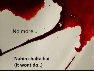 No more… Nahin chalta hai (it wont do..) 