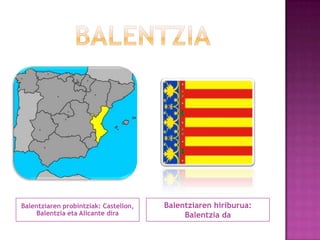 Balentziaren probintziak: Castellon,
Balentzia eta Alicante dira

Balentziaren hiriburua:
Balentzia da

 