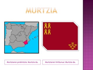 Murtziaren probintzia: Murtzia da.

Murtziaren hiriburua: Murtzia da.

 