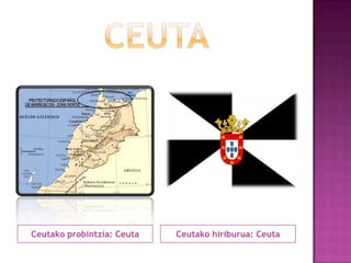 Ceutako probintzia: Ceuta

Ceutako hiriburua: Ceuta

 