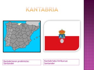 Kantabriaren probintzia:
Santander

Kantabriako hiriburua:
Santander

 