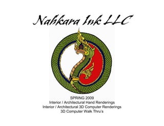 Nahkara Ink LLC




                    SPRING 2009
     Interior / Architectural Hand Renderings
 Interior / Architectural 3D Computer Renderings
              3D Computer Walk Thru’s
 