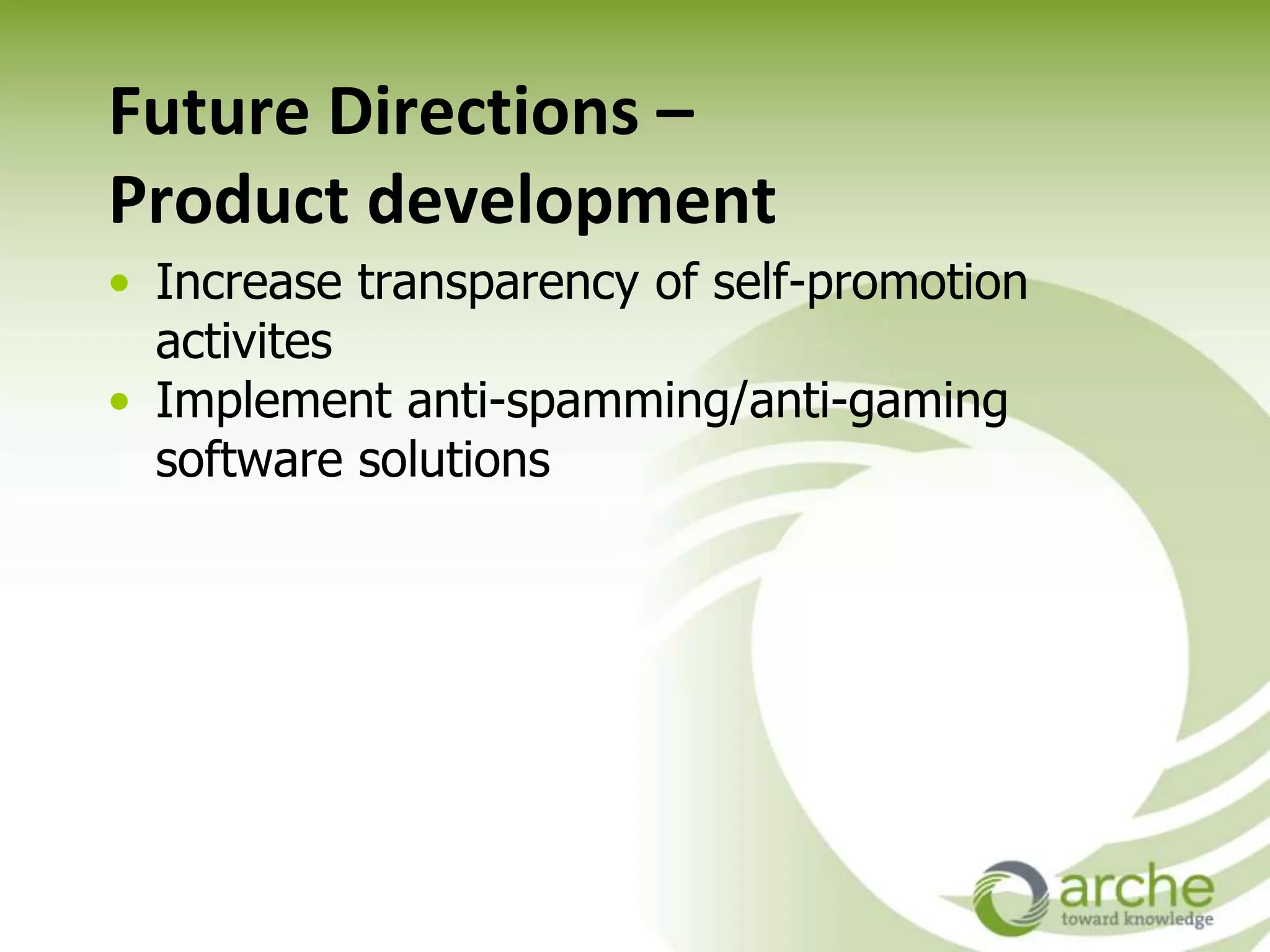 Future Directions –
Product development
• Increase transparency of self-promotion
activites
• Implement anti-spamming/anti-gaming
software solutions
 