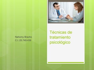 Técnicas de
tratamiento
psicológico
Nahomy Bracho
C.I.:25.749.439
 