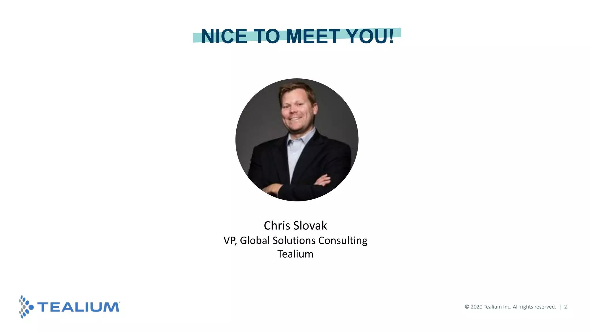 Chris Slovak
VP, Global Solutions Consulting
Tealium
NICE TO MEET YOU!
© 2020 Tealium Inc. All rights reserved. | 2
 