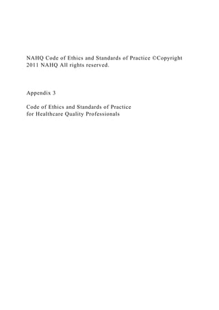 NAHQ Code of Ethics and Standards of Practice ©Copyright
2011 NAHQ All rights reserved.
Appendix 3
Code of Ethics and Standards of Practice
for Healthcare Quality Professionals
 