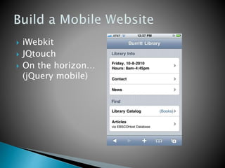  iWebkit
 JQtouch
 On the horizon…
(jQuery mobile)
 